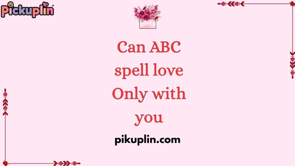 Romantic ABC Pickup Line