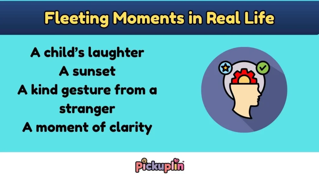 Fleeting Moments in Real Life
